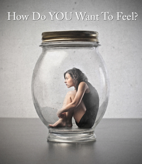 How Do You WANT to Feel?