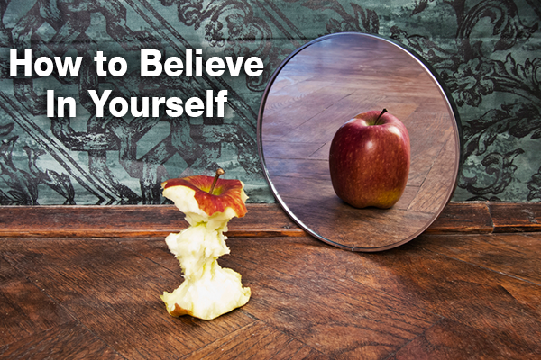 How to Believe in Yourself